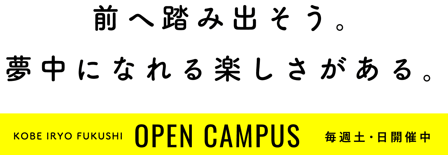 前へ踏み出そう。夢中になれる楽しさがある。OPEN CAMPUS