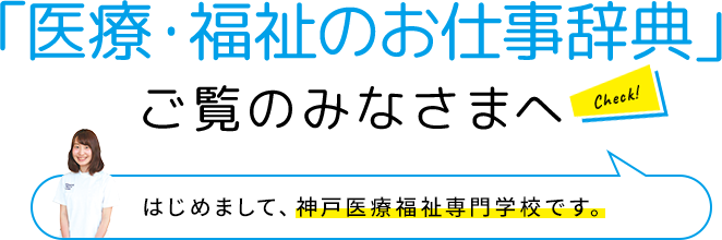 「医療のお仕事辞典」ご覧のみなさまへ はじめまして、神戸医療福祉専門学校です。