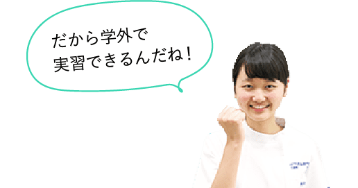 だから学外で実習できるんだね！